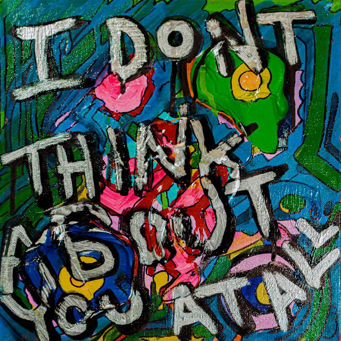 I Don't Think About You At All - 10" x 10" Oil and Acrylic Paint on Canvas